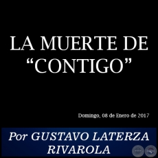 LA MUERTE DE CONTIGO - Por GUSTAVO LATERZA RIVAROLA - Domingo, 08 de Enero de 2017